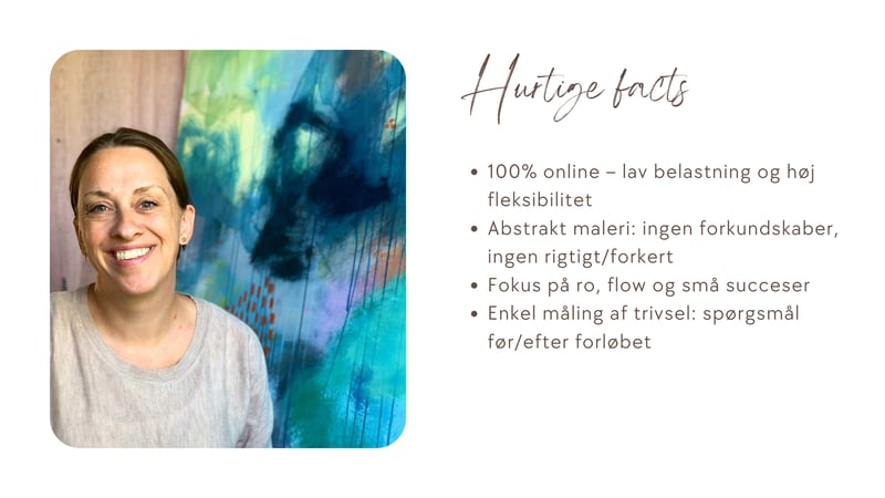 100% online – lav belastning og høj fleksibilitet Abstrakt maleri: ingen forkundskaber, ingen rigtigt/forkert Fokus på ro, flow og små succeser Enkel måling af trivsel: spørgsmål før/efter forløbet